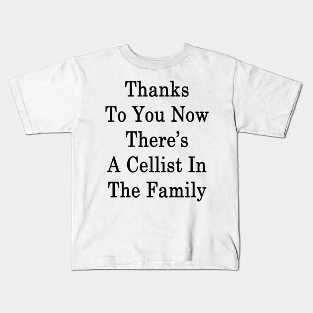 Thanks To You Now There's A Cellist In The Family Kids T-Shirt by supernova23